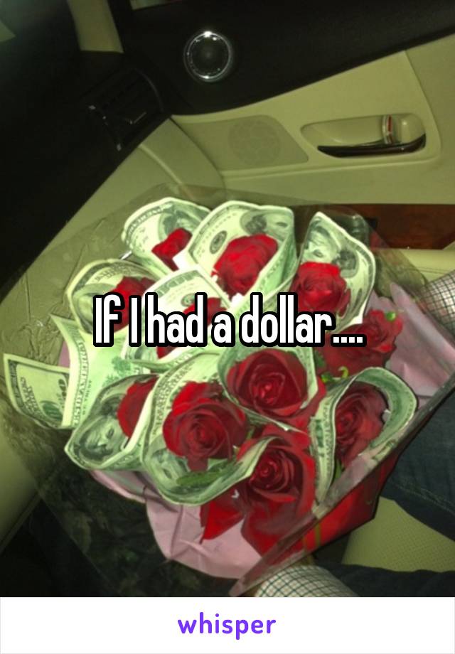 If I had a dollar....