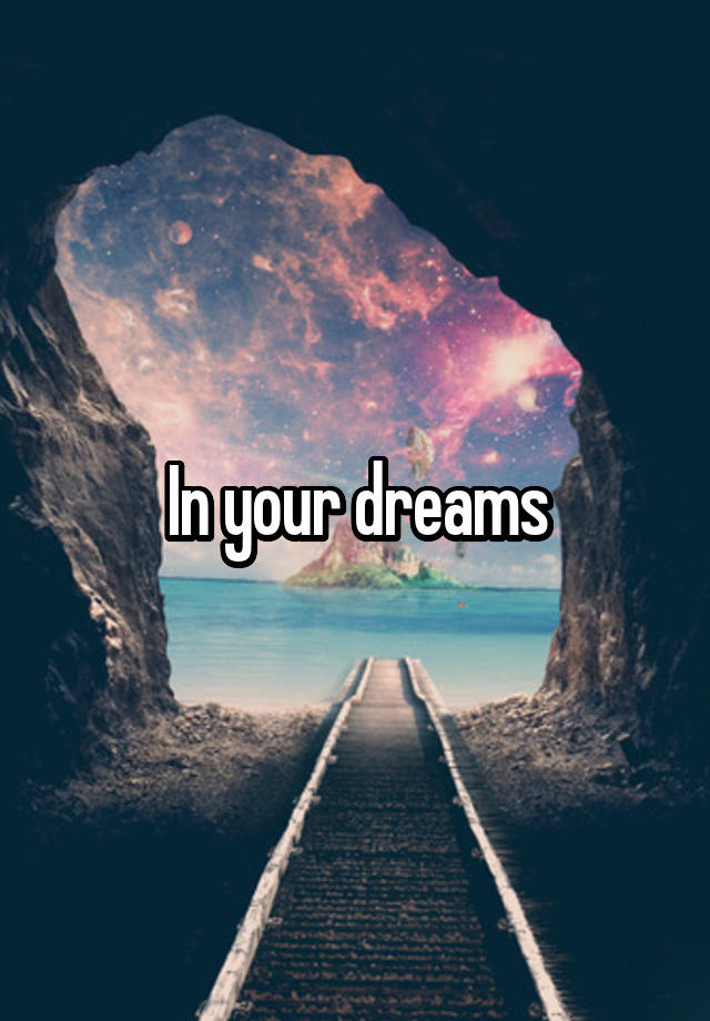 In your dreams