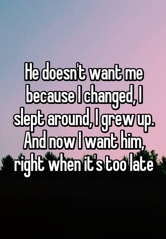 he-doesn-t-want-me-because-i-changed-i-slept-around-i-grew-up-and