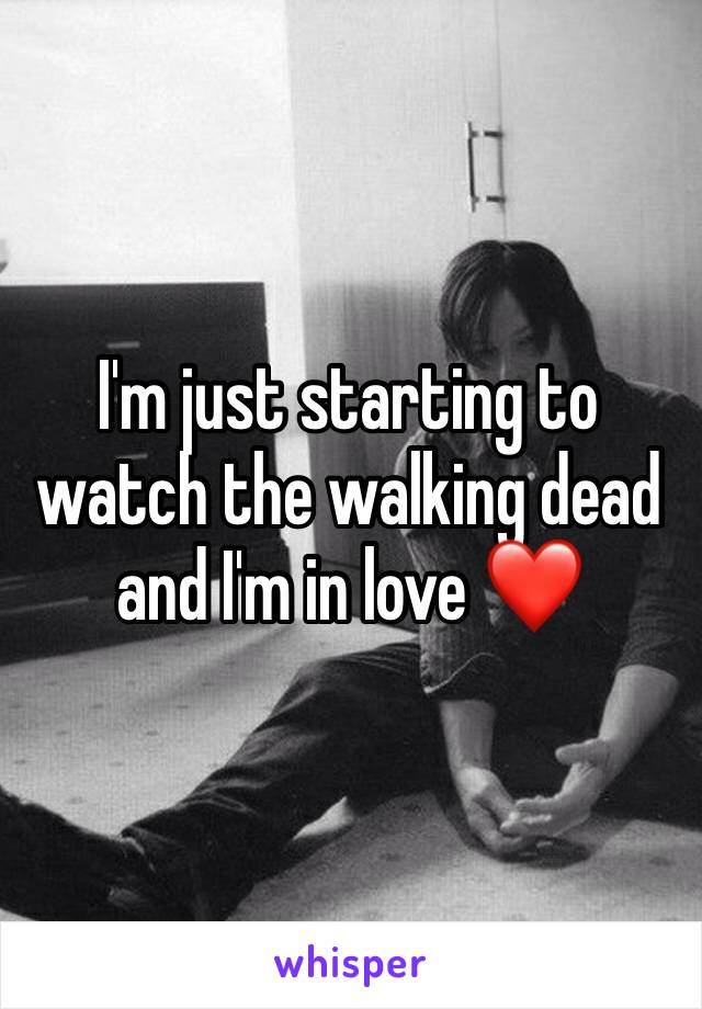 I'm just starting to watch the walking dead and I'm in love ❤️ 