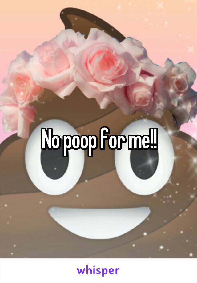 No poop for me!!