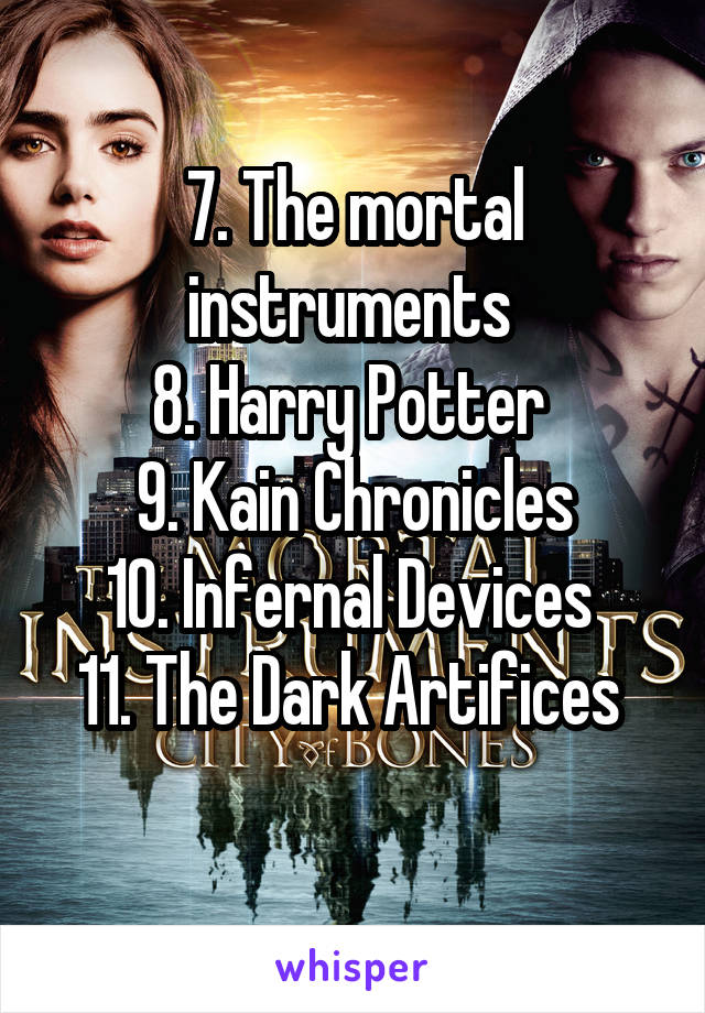 7. The mortal instruments 
8. Harry Potter 
9. Kain Chronicles
10. Infernal Devices 
11. The Dark Artifices 
