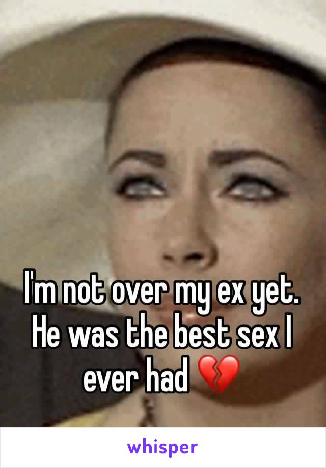 I'm not over my ex yet.
He was the best sex I ever had 💔