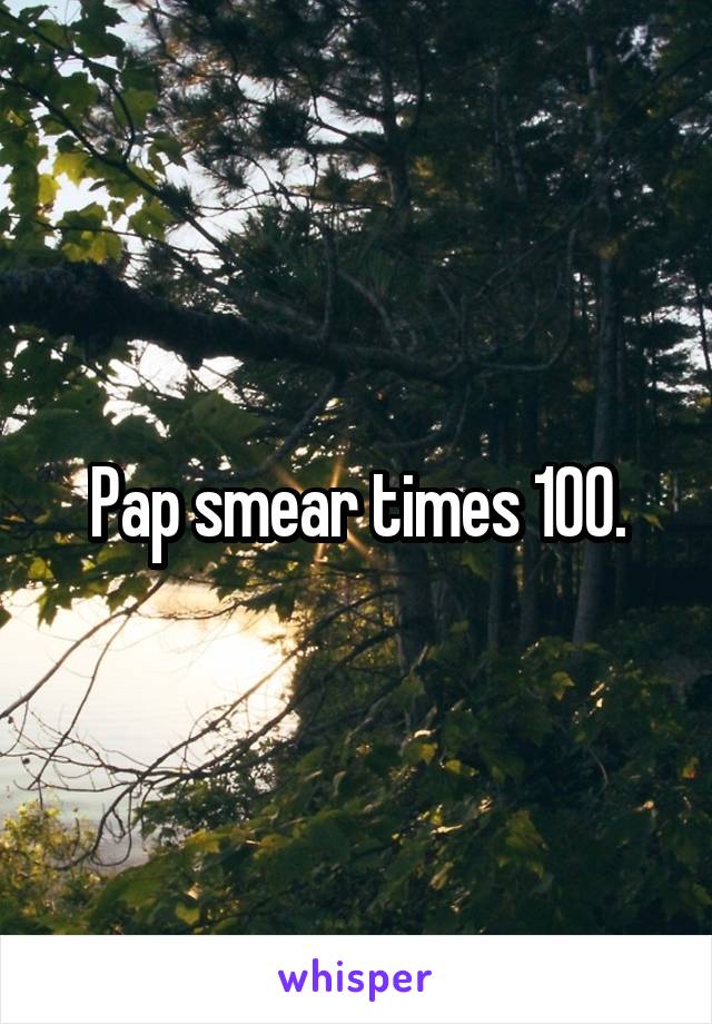 Pap smear times 100.
