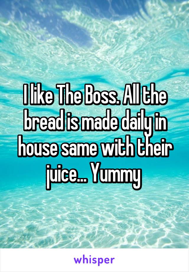 I like The Boss. All the bread is made daily in house same with their juice... Yummy 