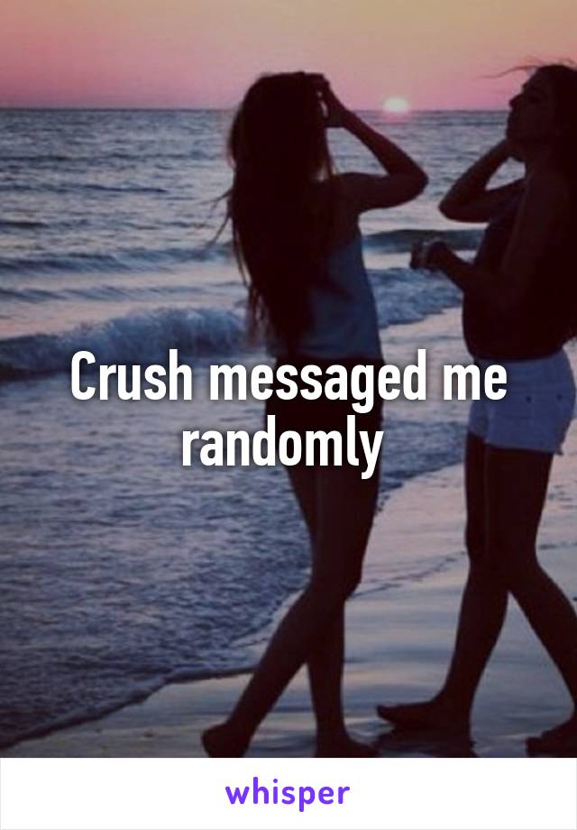 Crush messaged me randomly 