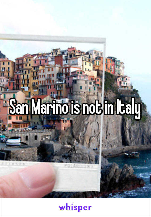 San Marino is not in Italy.