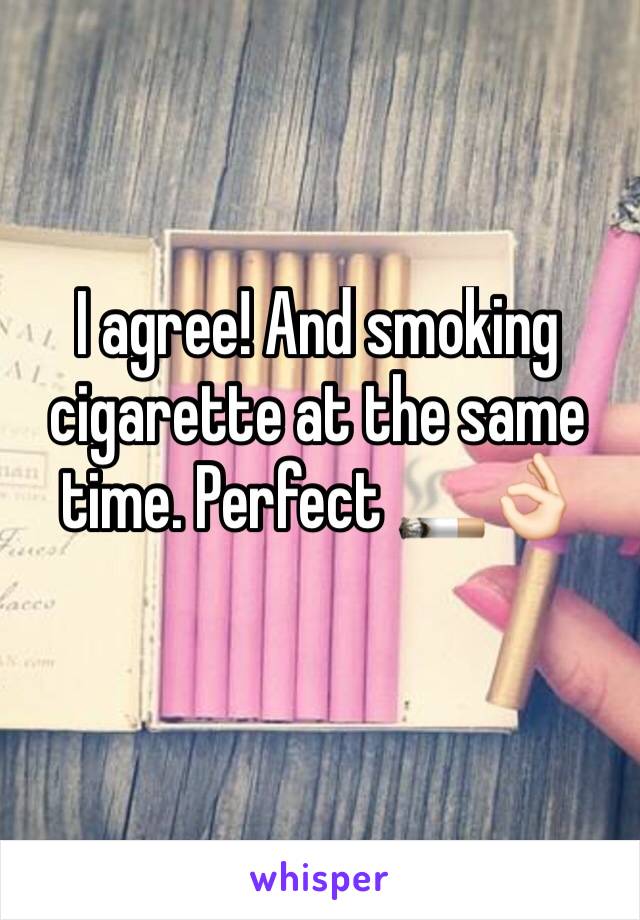 I agree! And smoking cigarette at the same time. Perfect 🚬👌🏻