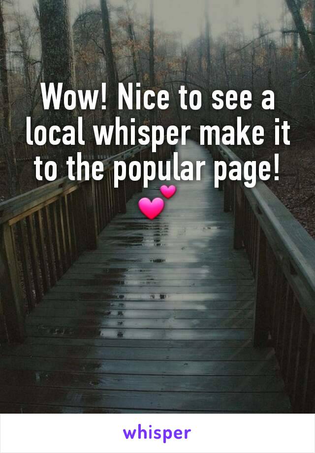 Wow! Nice to see a local whisper make it to the popular page! 💕