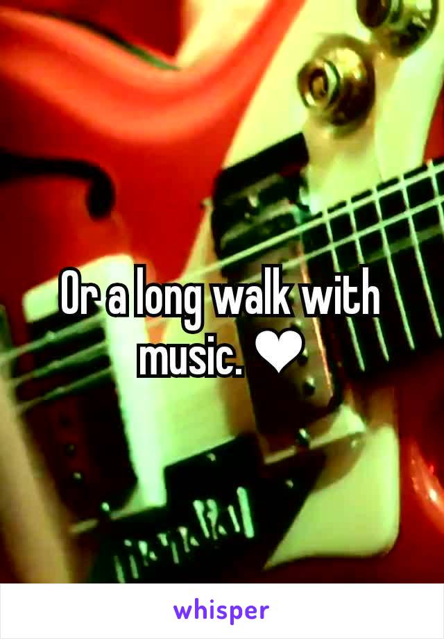 Or a long walk with music. ❤