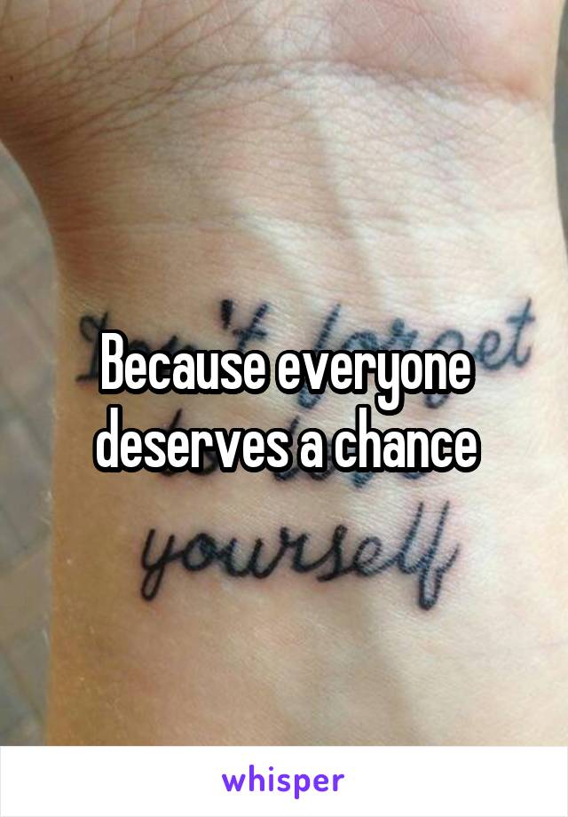 Because everyone deserves a chance