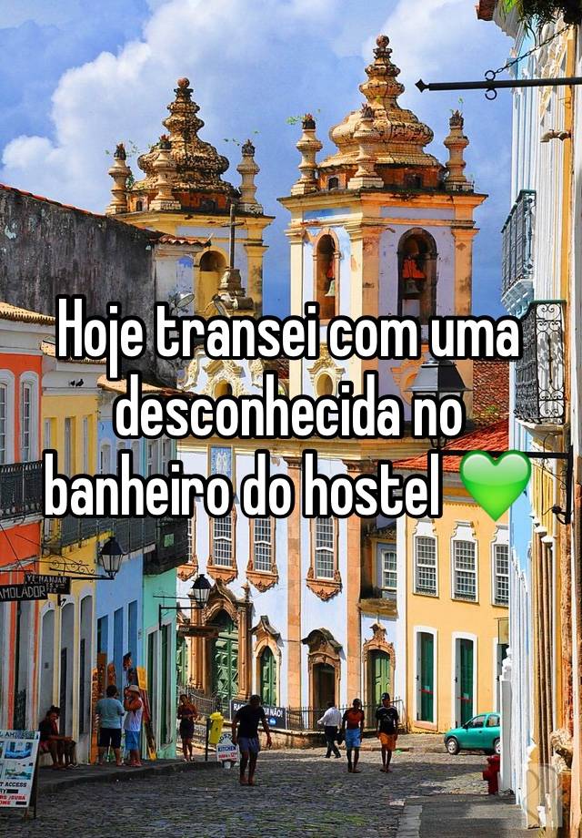 Hoje transei com uma desconhecida no banheiro do hostel 💚