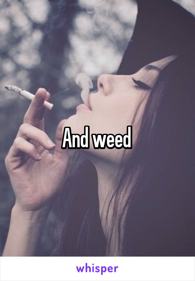 And weed 