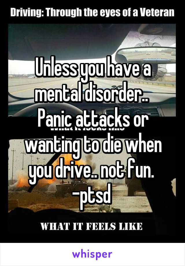 Unless you have a mental disorder.. 
Panic attacks or wanting to die when you drive.. not fun. 
-ptsd 