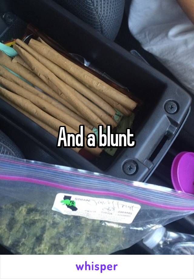 And a blunt 