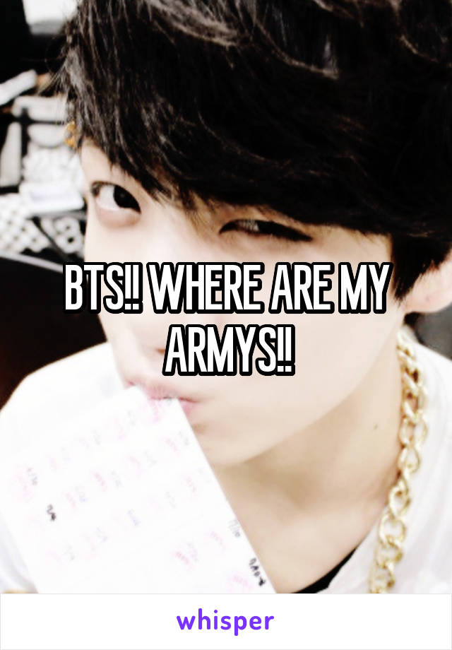 BTS!! WHERE ARE MY ARMYS!!
