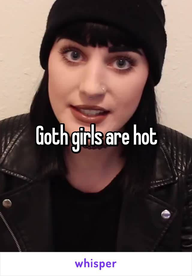 Goth girls are hot