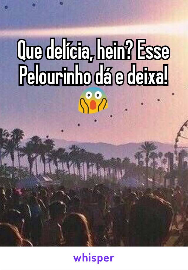 Que delícia, hein? Esse Pelourinho dá e deixa! 😱