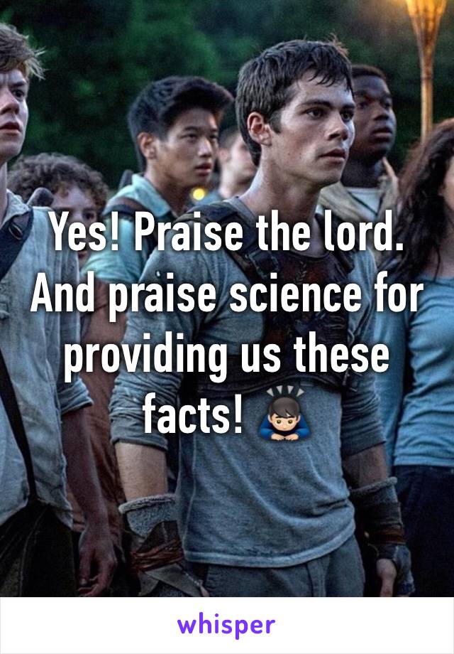 Yes! Praise the lord. And praise science for providing us these facts! 🙇🏻 