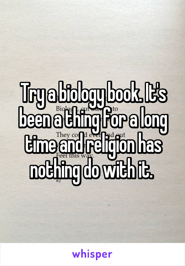 Try a biology book. It's been a thing for a long time and religion has nothing do with it. 