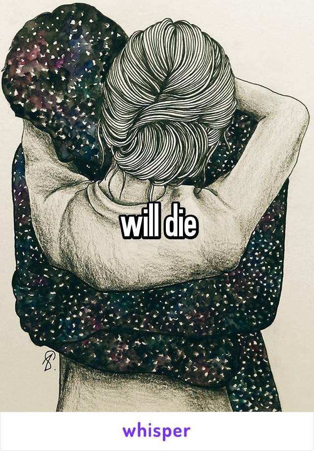 will die