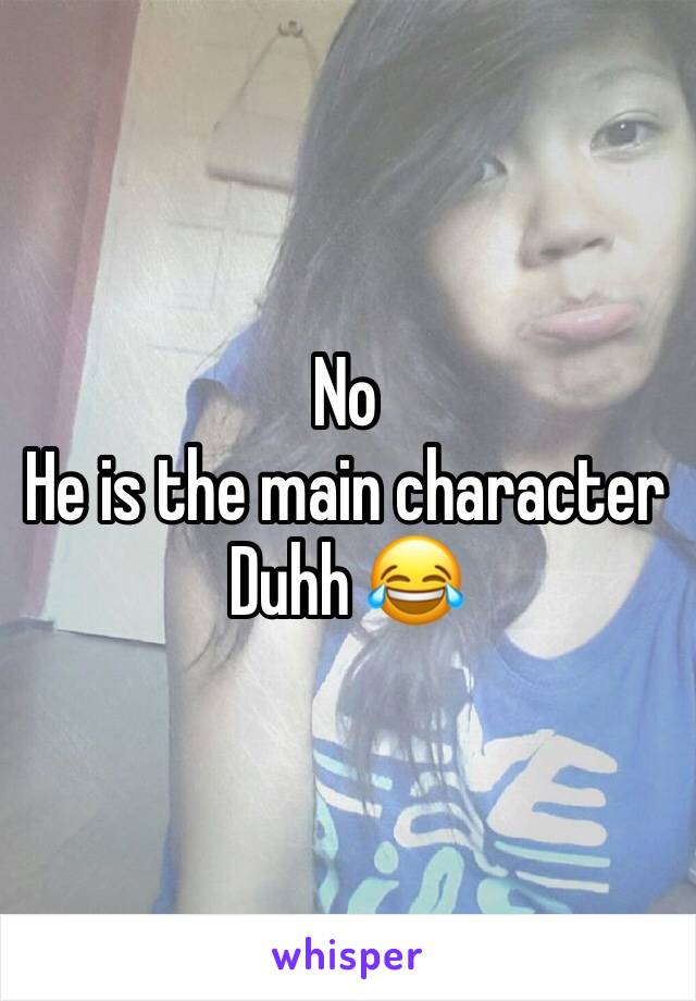 No
He is the main character 
Duhh 😂