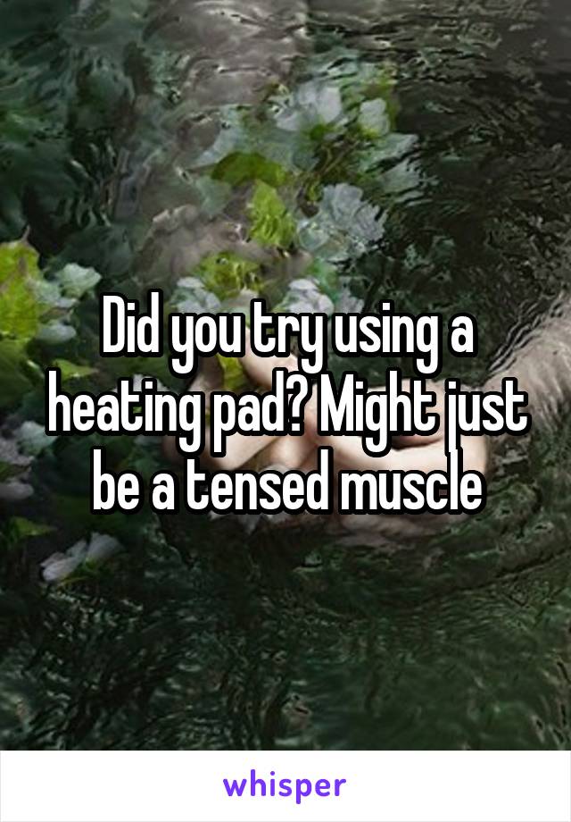 Did you try using a heating pad? Might just be a tensed muscle