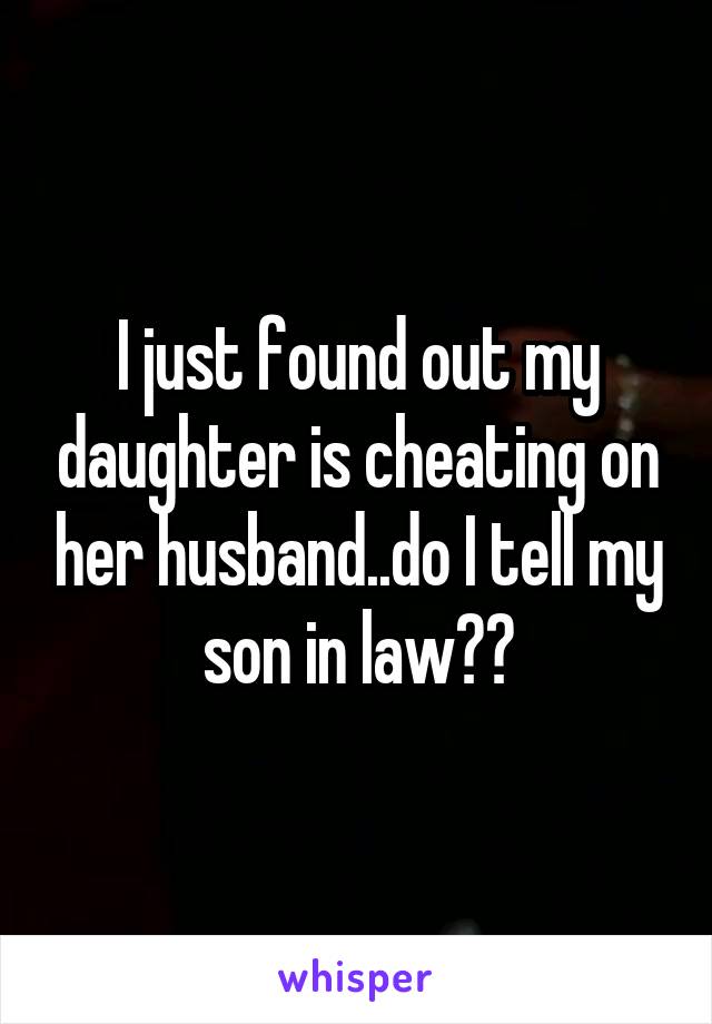 I just found out my daughter is cheating on her husband..do I tell my son in law??