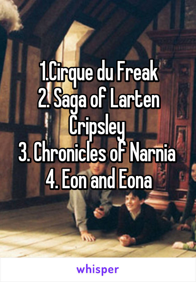 1.Cirque du Freak
2. Saga of Larten Cripsley 
3. Chronicles of Narnia 
4. Eon and Eona
