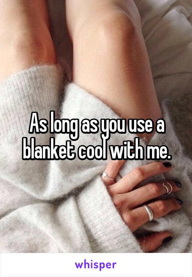 As long as you use a blanket cool with me.