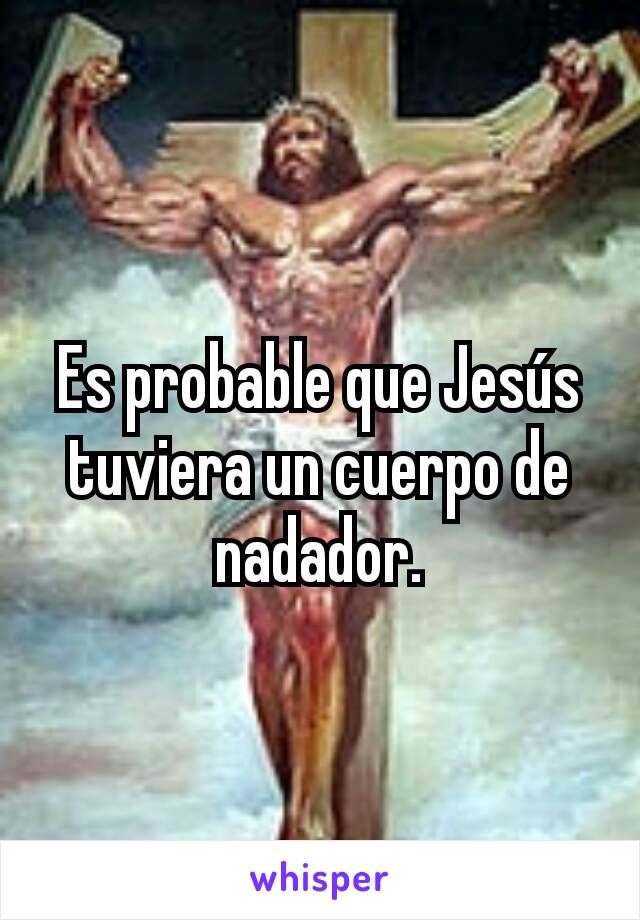 Es probable que Jesús tuviera un cuerpo de nadador.