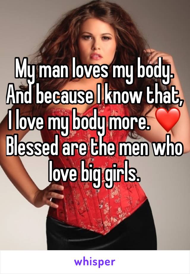 My man loves my body. And because I know that, I love my body more. ❤️ Blessed are the men who love big girls.