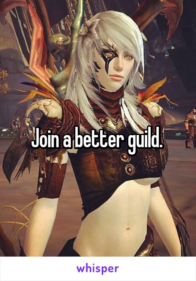 Join a better guild. 