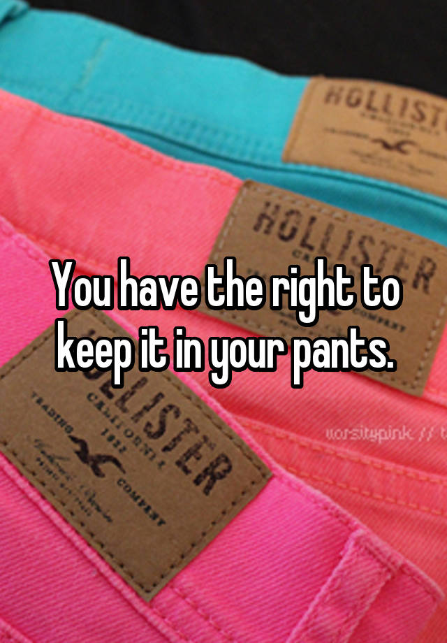 you-have-the-right-to-keep-it-in-your-pants