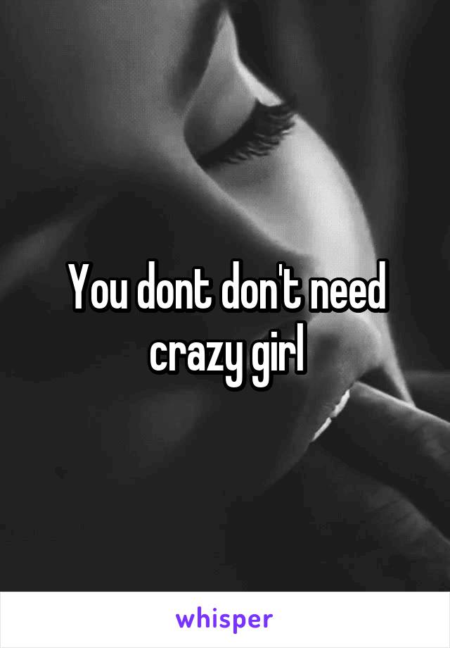 You dont don't need crazy girl
