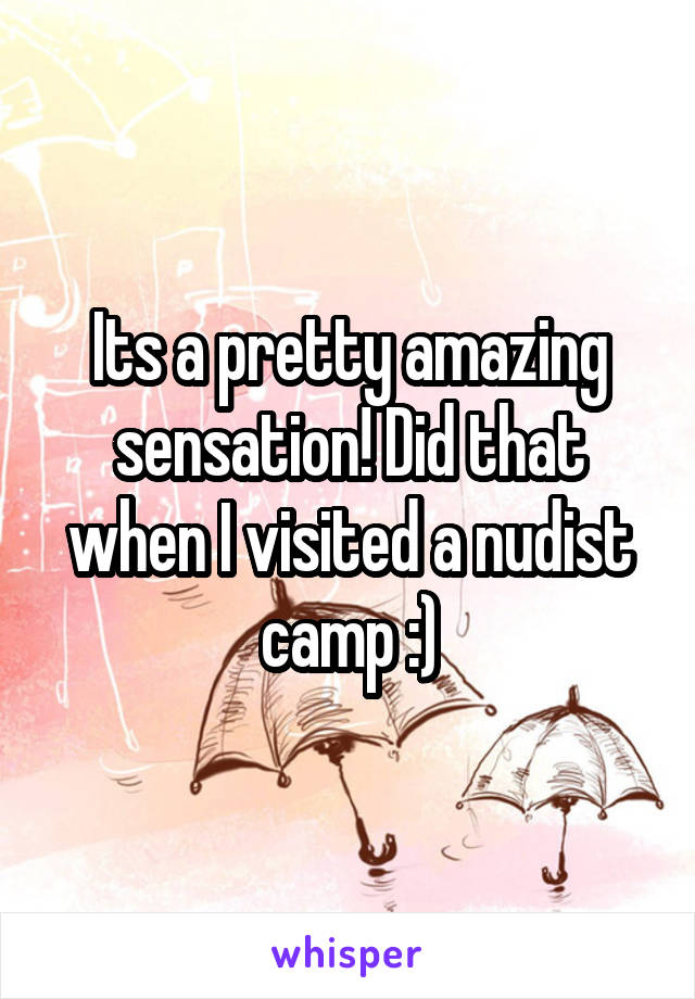 Its a pretty amazing sensation! Did that when I visited a nudist camp :)