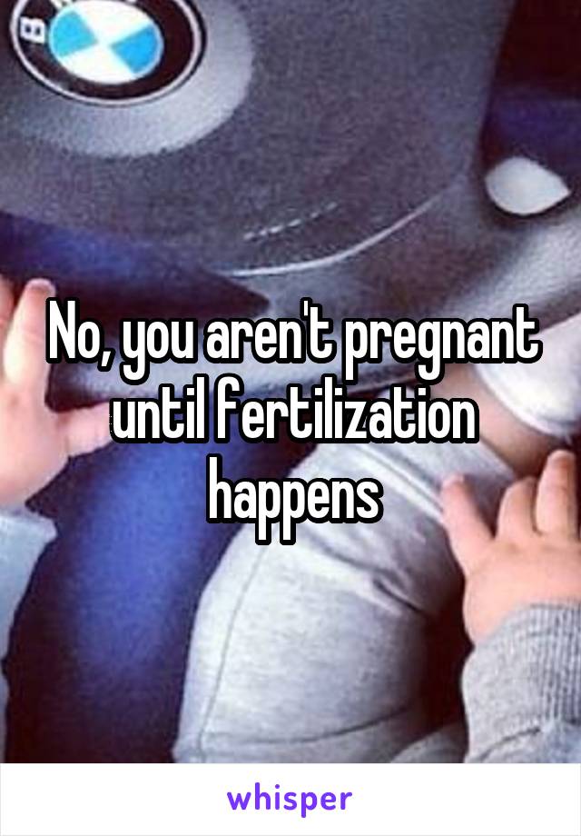 No, you aren't pregnant until fertilization happens