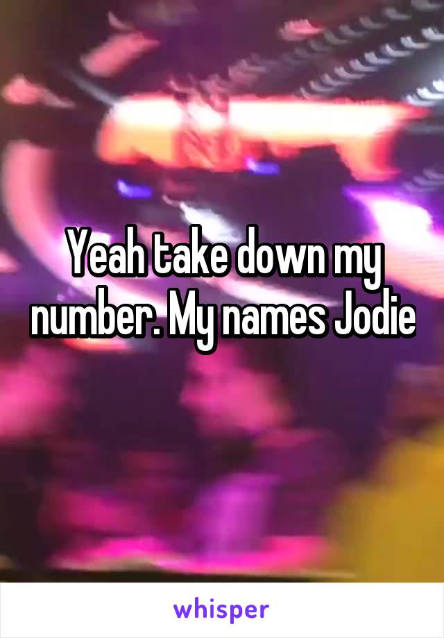 Yeah take down my number. My names Jodie 