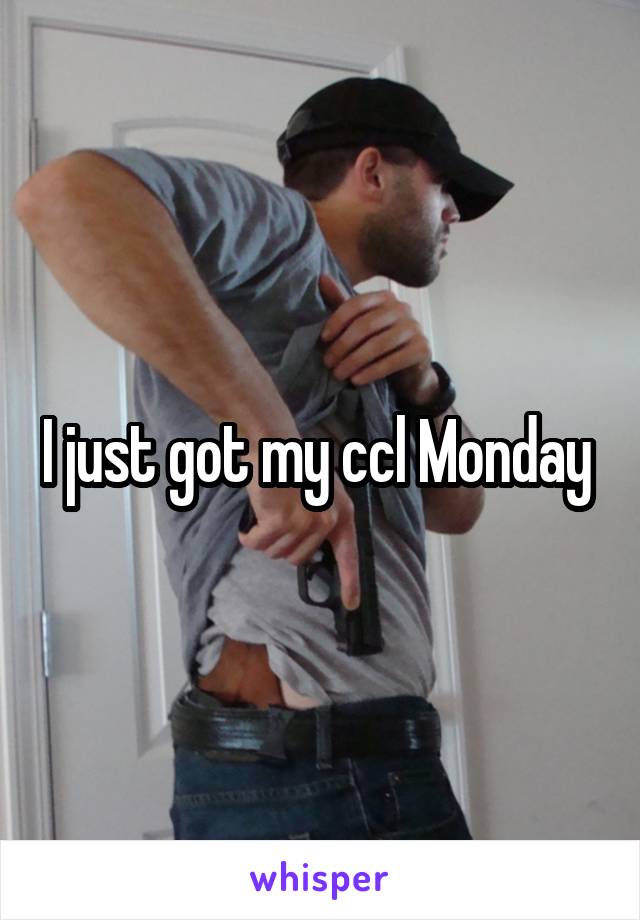 I just got my ccl Monday 