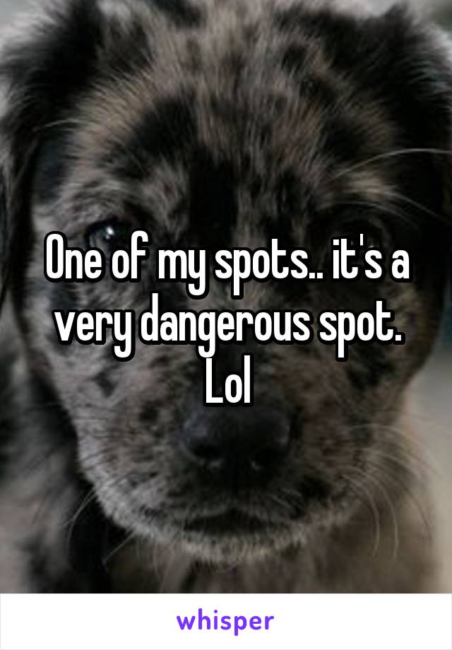 One of my spots.. it's a very dangerous spot. Lol