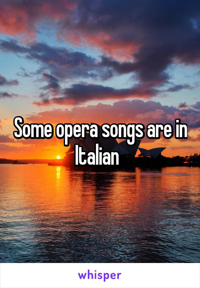 Some opera songs are in Italian  