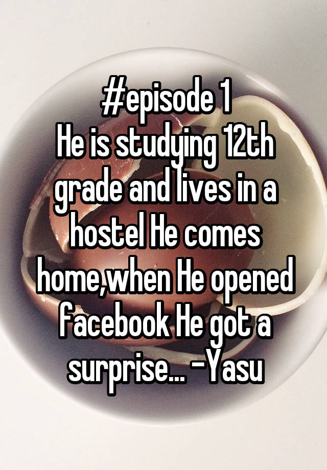 #episode 1
He is studying 12th grade and lives in a hostel He comes home,when He opened facebook He got a surprise... -Yasu