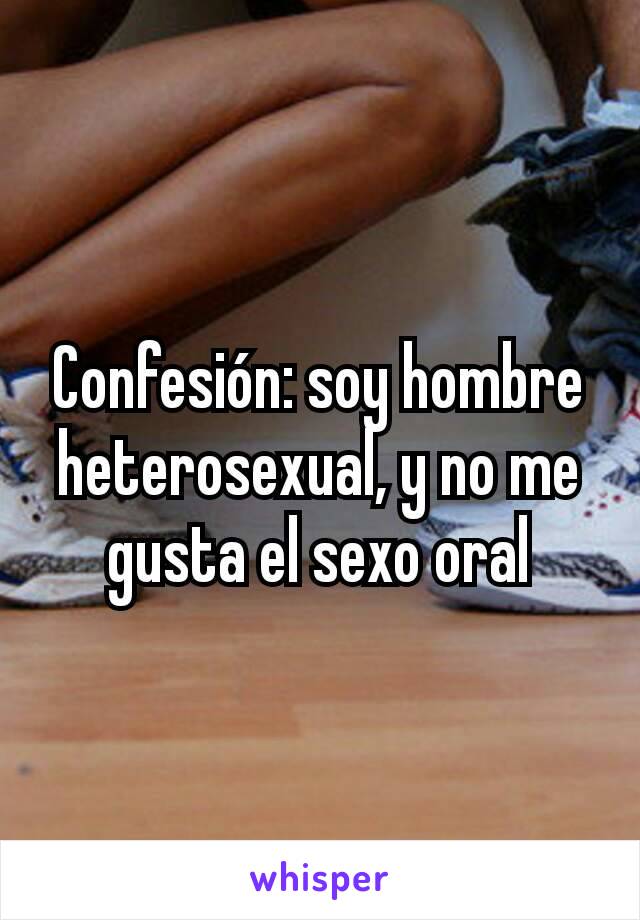 Confesión: soy hombre heterosexual, y no me gusta el sexo oral