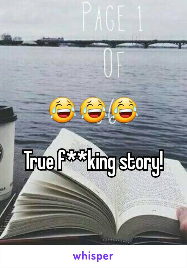 😂😂😂

True f**king story!