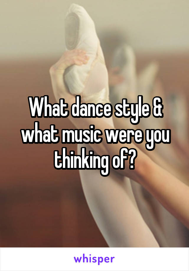 What dance style & what music were you thinking of?