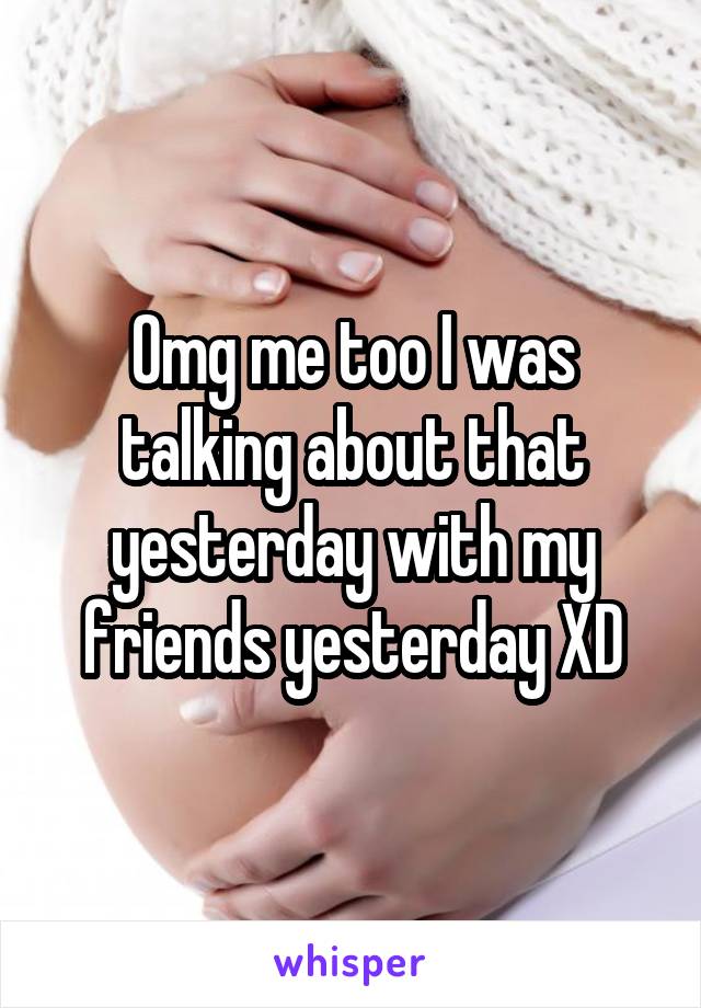 Omg me too I was talking about that yesterday with my friends yesterday XD