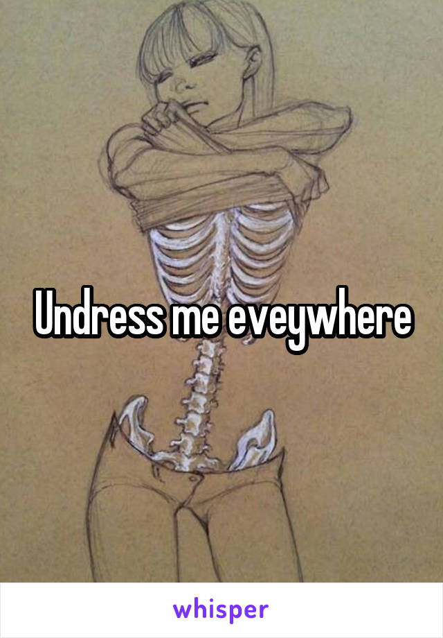 Undress me eveywhere