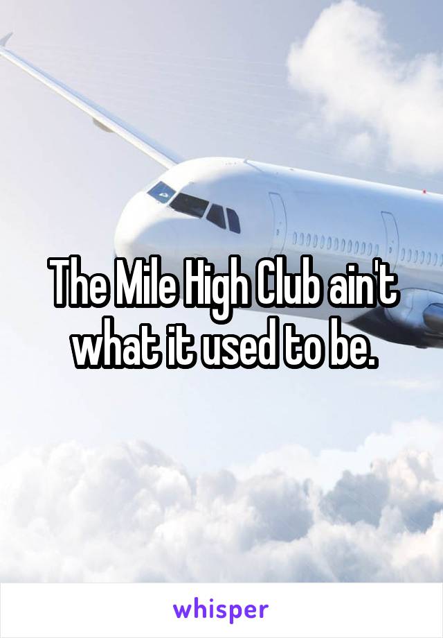 The Mile High Club ain't what it used to be.