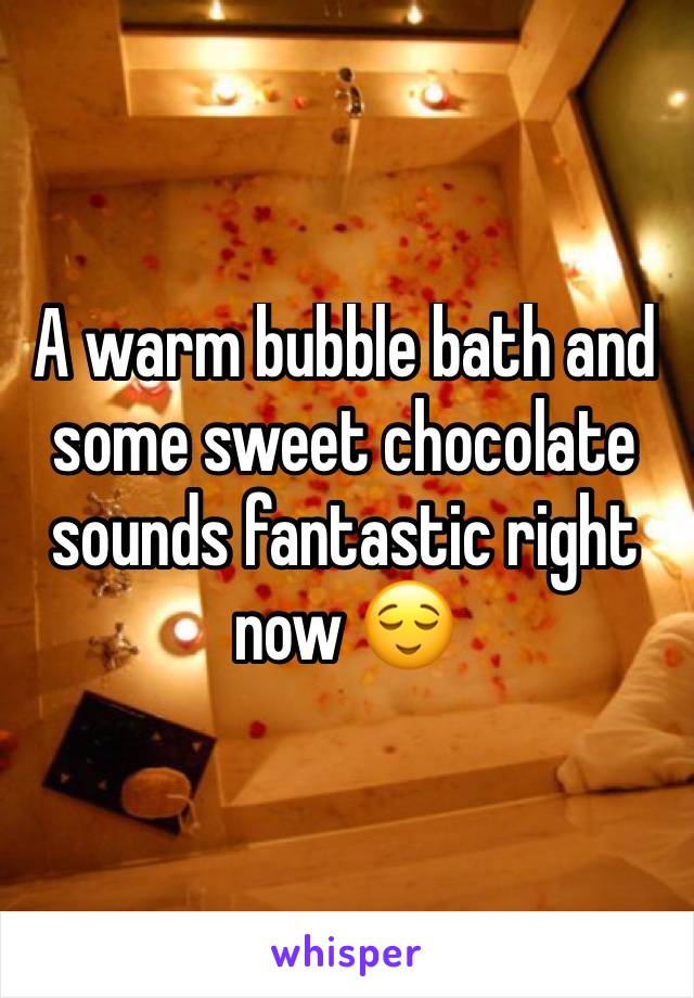 A warm bubble bath and some sweet chocolate sounds fantastic right now 😌