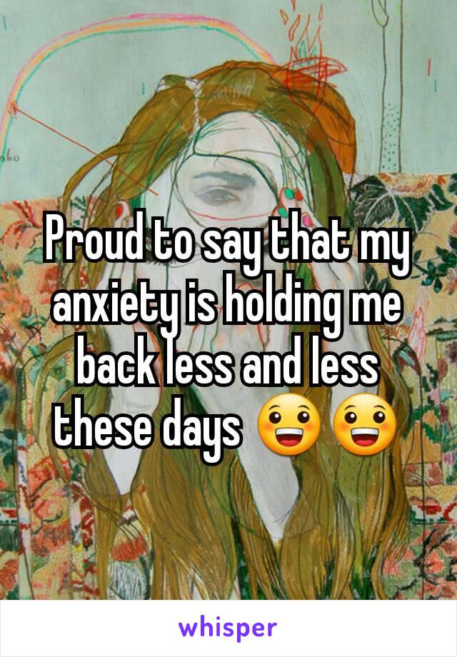 Proud to say that my anxiety is holding me back less and less these days ðŸ˜€ðŸ˜€